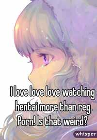 weird hentai porn whisper love watching hentai more reg porn that weird